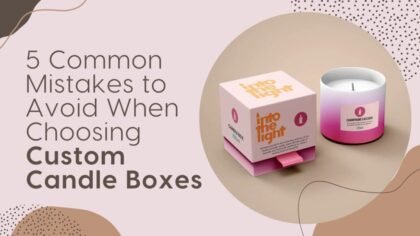 5 Common Mistakes to Avoid When Choosing Custom Candle Boxes